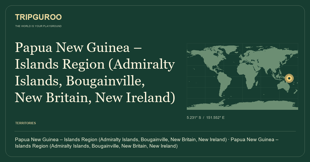 Papua New Guinea – Islands Region (Admiralty Islands, Bougainville, New Britain, New Ireland) · Reference location