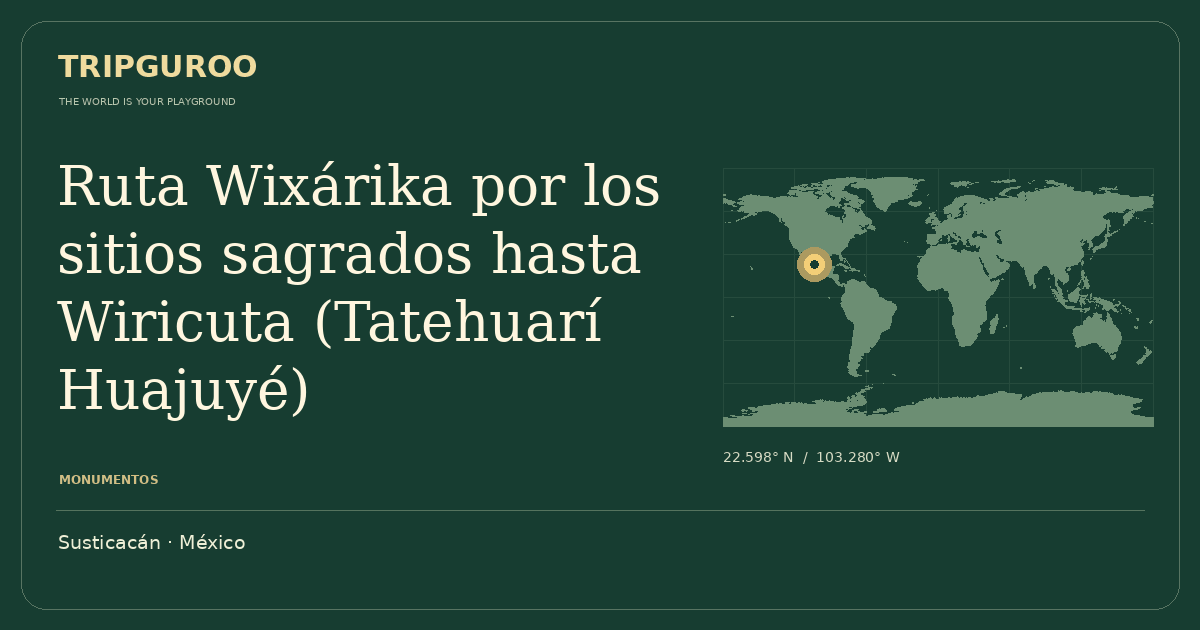 Ruta Wixárika por los sitios sagrados hasta Wiricuta (Tatehuarí Huajuyé) · Ubicación de referencia